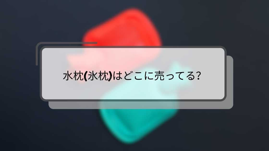 水枕(氷枕)はどこに売ってる?