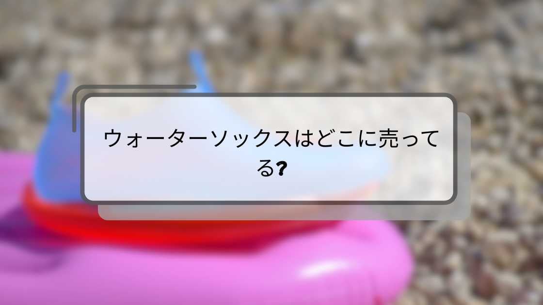 ウォーターソックスはどこに売ってる?