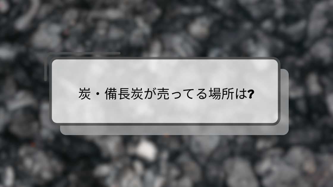 炭・備長炭が売ってる場所は?