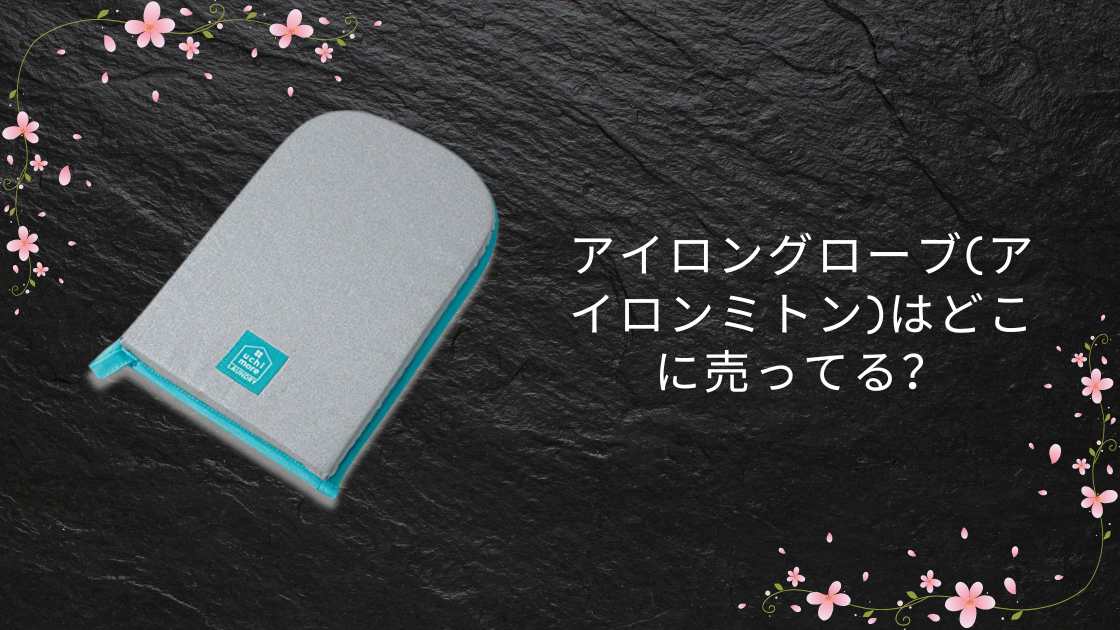 アイロングローブ(アイロンミトン)はどこに売ってる?セリアやダイソー(100均)・ニトリ等販売店は?